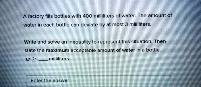 SOLVED A Factory Fills Bottles With 400 Milliliters Of Water The SOLVED A Factory Fills Bottles With 400 Milliliters Of Water The