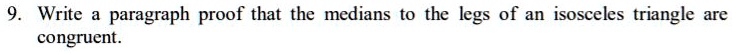 Write a paragraph proof that the medians to the legs of an isosceles triangle are congruent.