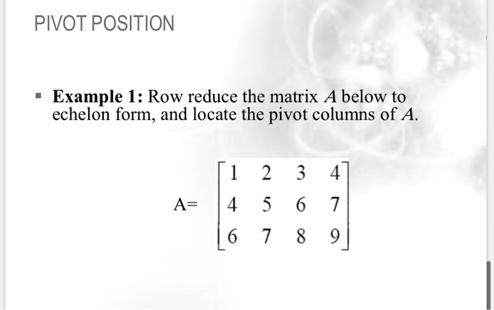 Solved Pivot Position Example I Row Reduce The Matrix A Below To