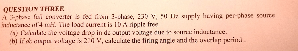 QUESTION THREE A 3-phase full converter is fed from 3-phase, 230 V, 50 ...