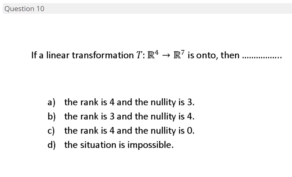 Solved Question 10 If A Linear Transformation T R4 R7 Is Onto Then A The Rank Is 4and The