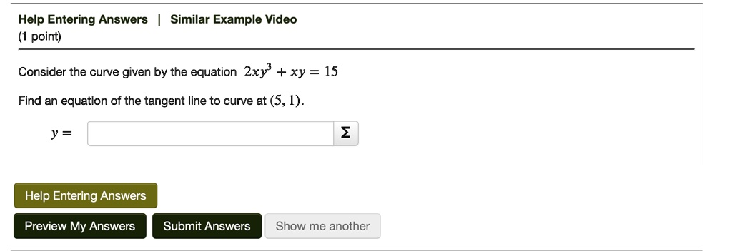Consider the curve given by the equation 2xy^3 + xy = 15
Find an equation of the tangent line to curve at (5, 1).
y =