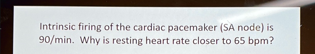 Intrinsic firing of the cardiac pacemaker (SA node) is 90/min. Why is ...