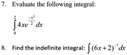 7. Evaluate the following integral:
??² 4xe^(-x²/2) dx

8. Find the indefinite integral: ? (6x + 2)?? dx