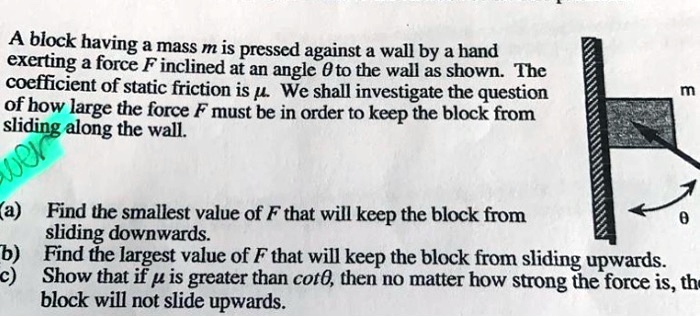 block having a mass m is pressed against a wall by a hand excrting a force f inclined at an angle 0 to the wall as shown tbe coefficient of static friction is of how we shall investigate the 72135