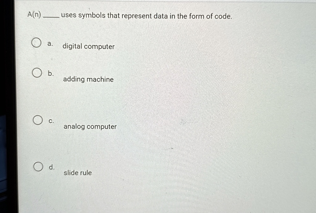 an  uses symbols that represent data in the form of code a digital computer b adding machine c analog computer d slide rule 40675