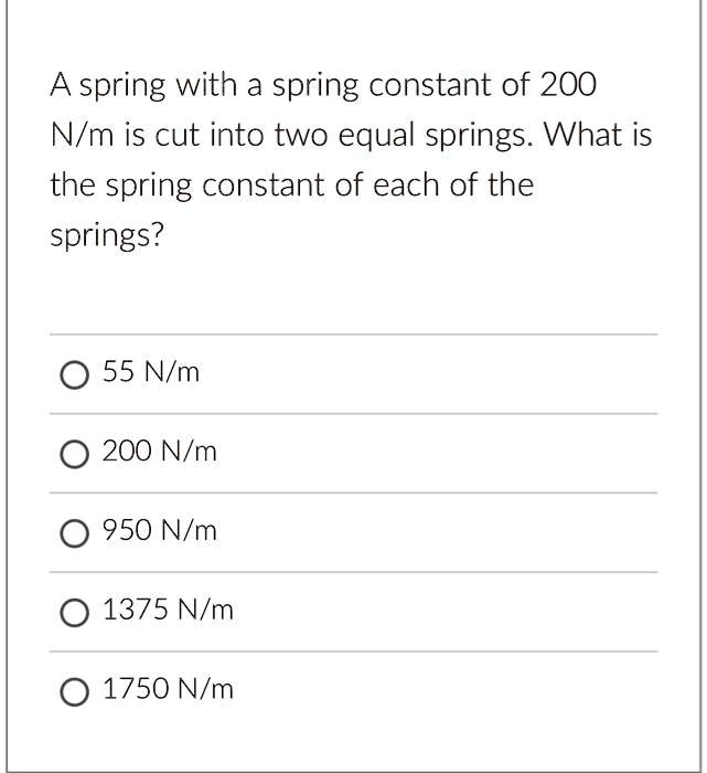 A spring with a spring constant of 200 N/m is cut into two equal