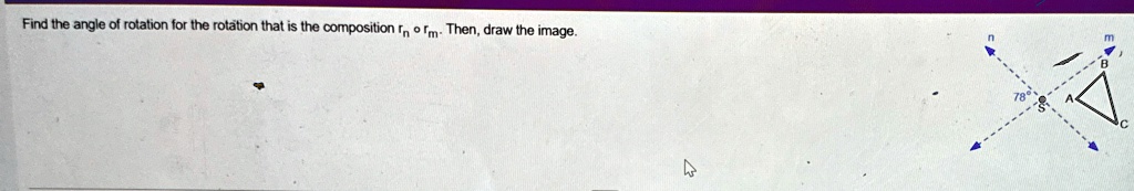 Find the angle of rotation for the rotation that is the composition rn ∘ rm. Then, draw the image.