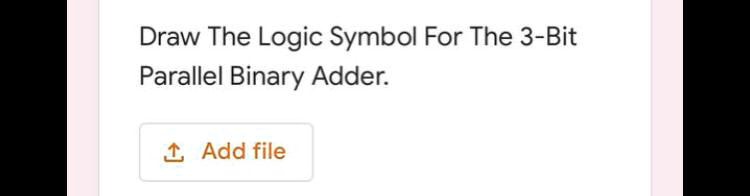 Draw the Logic Symbol for the 3-Bit Parallel Binary Adder: Add file