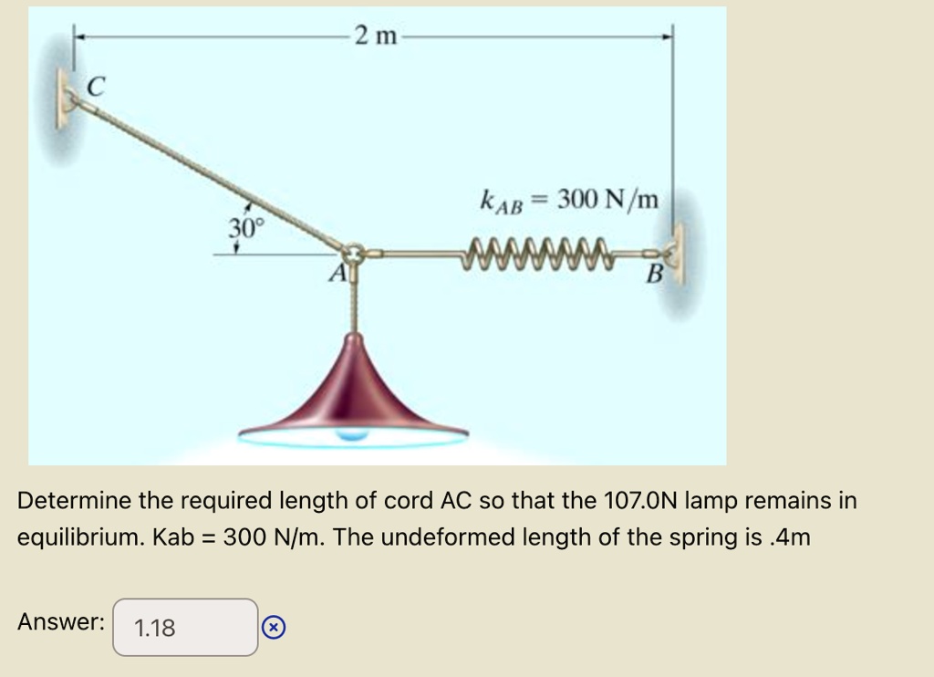 2 m c 30 a kab 300 nm b determine the required length of cord ac so that the 1070n lamp remains in equilibrium kab 300 nm the undeformed length of the spring is 4m answer 118 10982