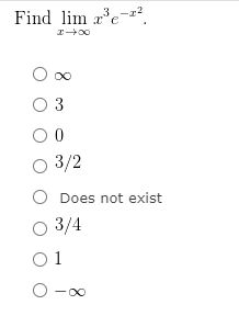 Find lim x³e??² as x??.
?
3
0
3/2
Does not exist
3/4
1
-?