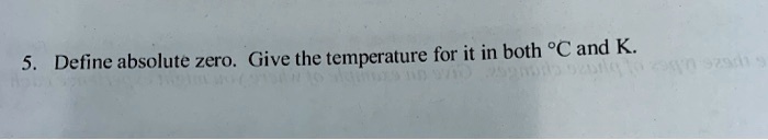 5. Define absolute zero. Give the temperature for it in both ^∘C and K.