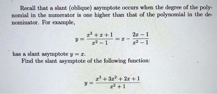 Recall that a slant (oblique) asymptote occurs when the degree of the poly- nomial in the numerator is one higher than that of the polynomial in the de- nominator. For example,

y = (x^3 + x + 1) / (x^2 - 1) = x - (2x - 1) / (x^2 - 1)

has a slant asymptote y = x. Find the slant asymptote of the following function:

y = (x^3 + 3x^2 + 2x + 1) / (x^2 + 1)