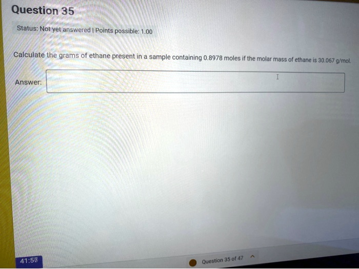 Question 35
Calculate the grams of ethane present in a sample containing 0.8978 moles if the molar mass of ethane is 30.067 g/mol.
Answer: