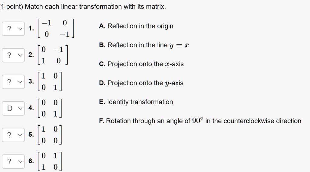 Solved 1 Point Match Each Linear Transformation With Its Matrix 1 A Reflection In The Origin B Reflection In The Line Y X 2 0 2 C Projection Onto The T Axis