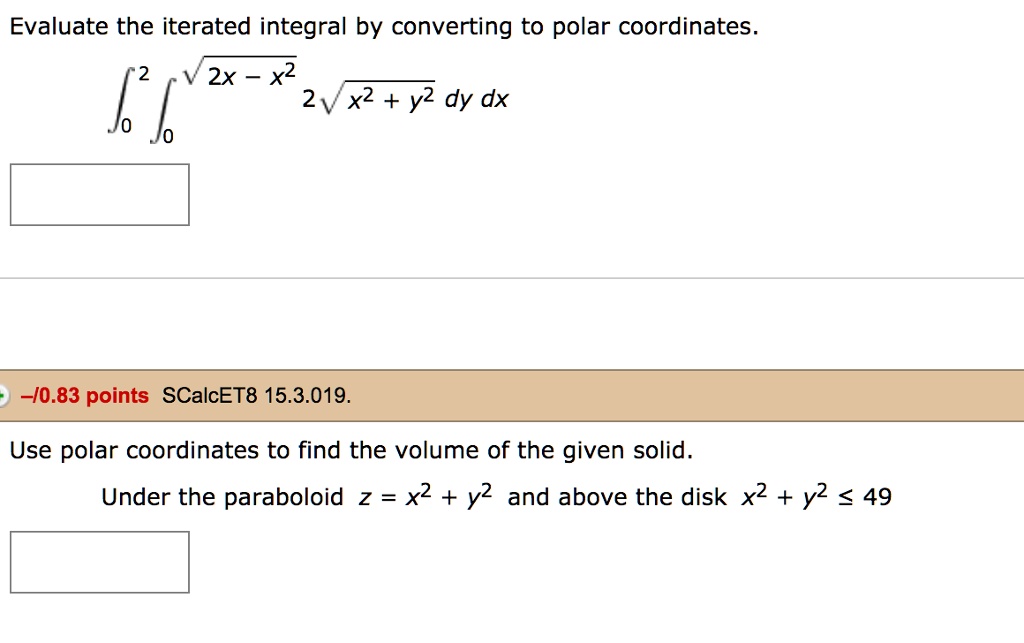 Solved Evaluate The Iterated Integral By Converting To Polar Coordinates 2x X2 2v X2 Y2 Dy Dx 7 0 Points Scalcet8 15 3 019 Use Polar Coordinates To Find The Volume Of The Given
