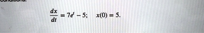 fracdxdt = 7e^t - 5; quad x(0) = 5.