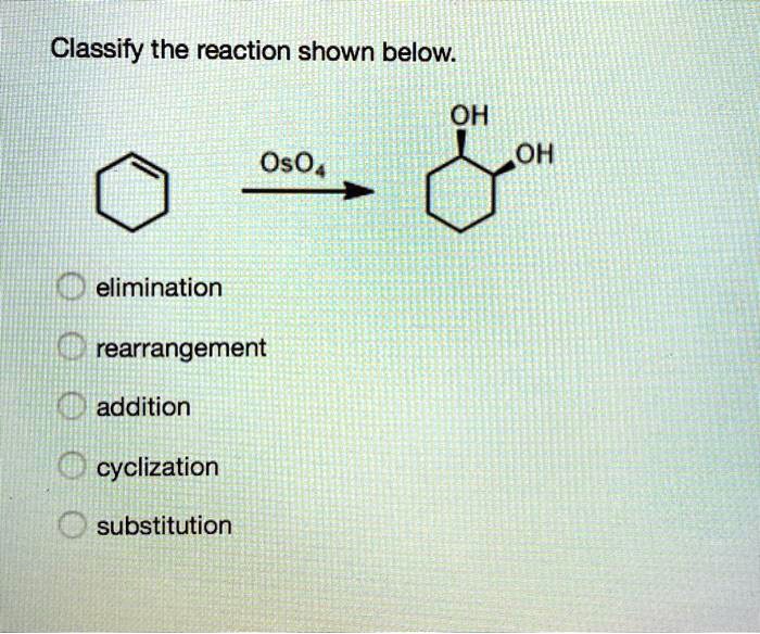 SOLVED: Classify the reaction shown below: OH OH Oso, elimination ...