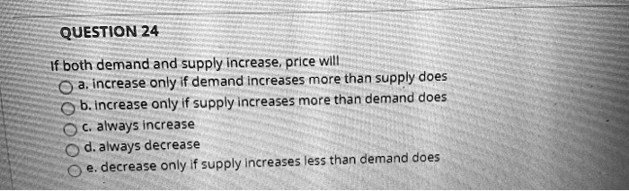 solved if the decrease in supply is less than the... SOLVED: If both demand and supply increase, price will: a. increase ...