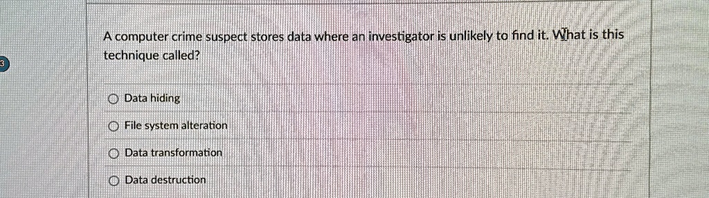 a computer crime suspect stores data where an investigator is unlikely to find it what is this technique called data hiding file system alteration data transformation data destruction 65342