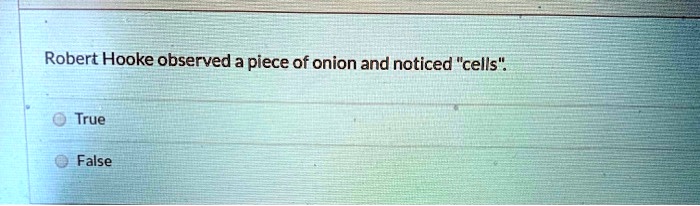 Robert Hooke observed a piece of onion and noticed "cells".
True
False