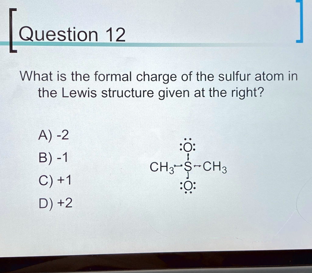 SOLVED: Question 12 What is the formal charge of the sulfur atom in the ...