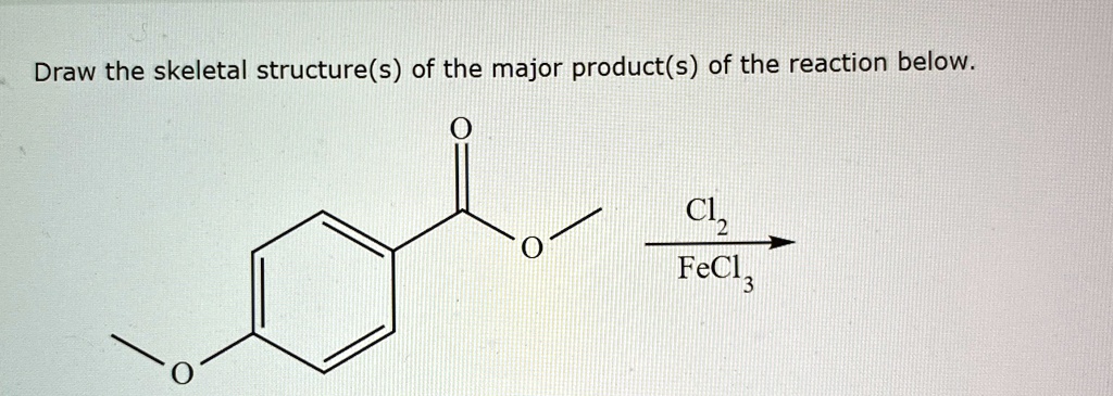 draw the skeletal structures of the major products of the reaction below cl2 fecl3 38652