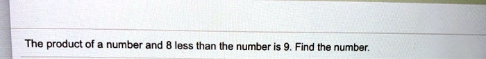 The product of a number and 8 less than the number is 9. Find the number.