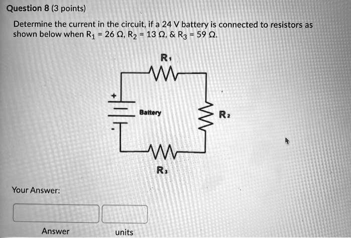 Determine the current in the circuit, if a 24 V battery is connected to resistors as shown below when R? = 26 ?, R? = 13 ?,     R? = 59 ?.