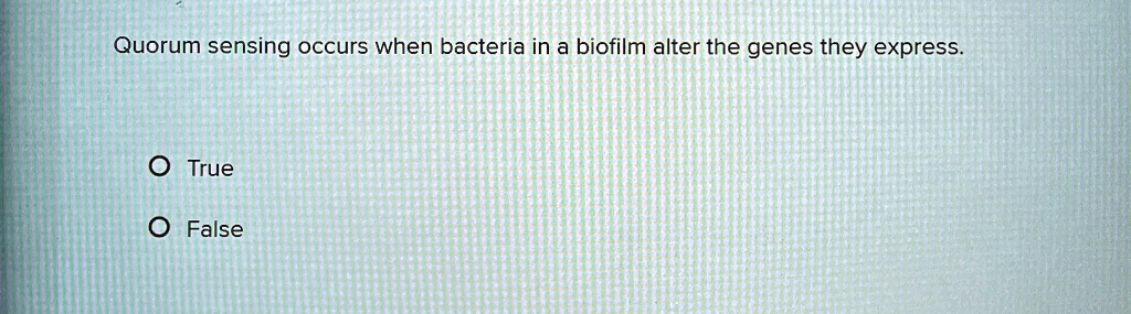 Quorum sensing occurs when bacteria in a biofilm alter the genes they express.
O True
O False