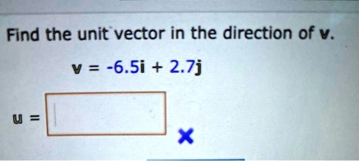 Find the unit vector in the direction of v.
v = -6.5i + 2.7j
u =