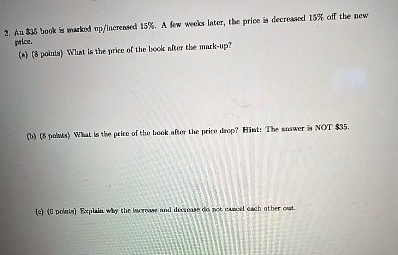 an 35 book is marked upincreased 15 a few weeks later the price is decreased 15 off the new price a what is the price of the book after the mark up b what is the price of the book after the  23768