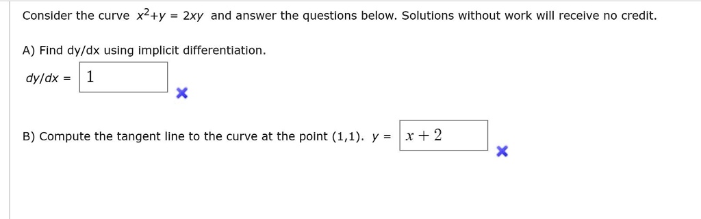 Solved Consider The Curve X2 Y 2xy And Answer The Questions Below Solutions Without Work Will Receive No Credit A Find Dy Dx Using Implicit Differentiation Dyldx B Compute The Tangent Line To The Curve