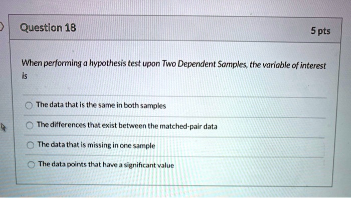 question 18 5 pts when performing a hypothesis test upon two dependent ...