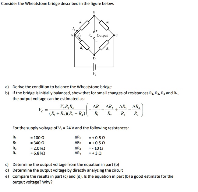 SOLVED Consider the Wheatstone bridge described in the figure below. Output a) Derive the
