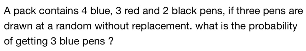 SOLVED: A pack contains 4 blue; 3 red and 2 black pens, if three pens ...