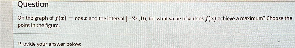 On the graph of f(x) = cos x and the interval [-2π, 0), for what value of x does f(x) achieve a maximum? Choose the point in the figure.
