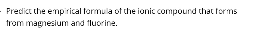 Predict The Empirical Formula Of The Ionic Compound That Forms From Magnesium And Fluorine