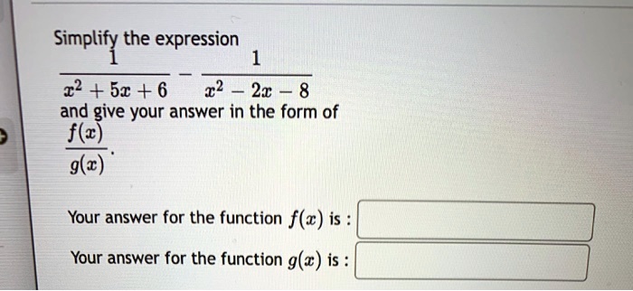 Simplify the expression (1)/(x^2 + 5x + 6) - (1)/(x^2 - 2x - 8) and give your answer in the form of (f(x))/(g(x)).
Your answer for the function f(x) is:
Your answer for the function g(x) is:
