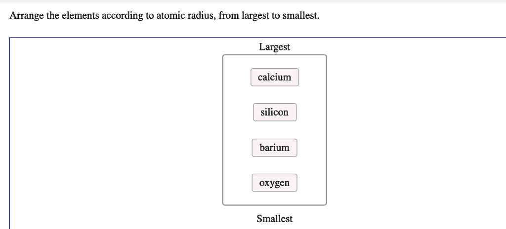 SOLVED: Arrange the elements according to atomic radius, from largest