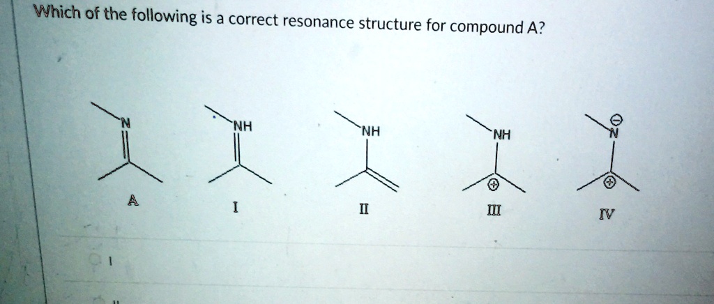 Which of the following is a correct resonance structure for compound A? A I II III IV