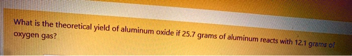 What is the theoretical yield of aluminum oxide if 25.7 grams of aluminum reacts with 12.1 grams of oxygen gas?