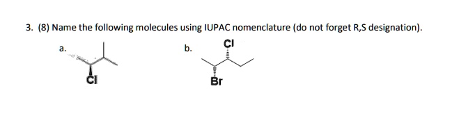 3. (8) Name the following molecules using IUPAC nomenclature (do not forget R,S designation).
a.
Cl
b.
Br
Cl