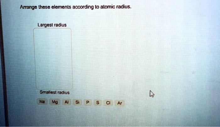 SOLVED: Arrange these elements according to atomic radius: Largest