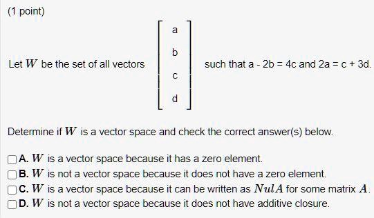 SOLVED: point) Let W be the set of all vectors such that a 2b = 4c and ...