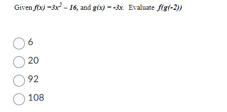 Given ( f(x)=3 x^2-16 ), and ( g(x)=-3 x ). Evaluate ( f(g(-2)) )
6
20
92
108