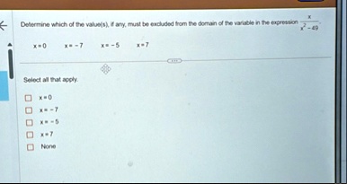 determine which of the values if any must be excluded from the domain of the variable in the expression fracxx2 49 x 0 x 7 x 5 x 7 select all that apply x 0 x 7 x 5 x 7 none 80287