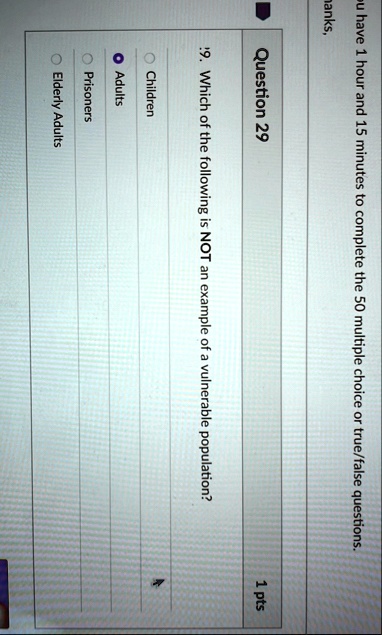 you have 1 hour and 15 minutes to complete the 50 multiple choice or truefalse questions hanks question 29 1 pts 9 which of the following is not an example of a vulnerable population childre 22634