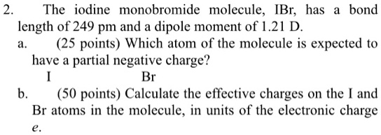The iodine monobromide molecule ibr has bond length of 249...