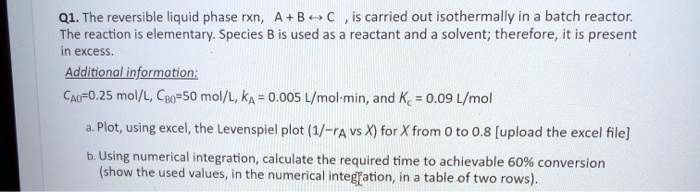 SOLVED: The reversible liquid phase reaction A + BC is carried out ...